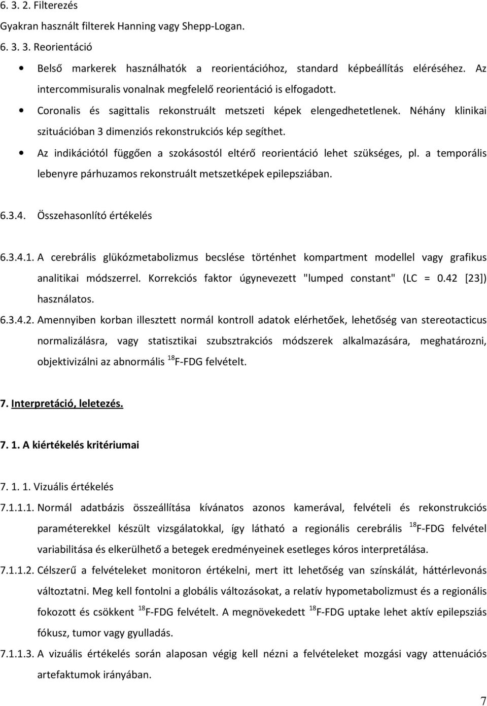 Néhány klinikai szituációban 3 dimenziós rekonstrukciós kép segíthet. Az indikációtól függően a szokásostól eltérő reorientáció lehet szükséges, pl.