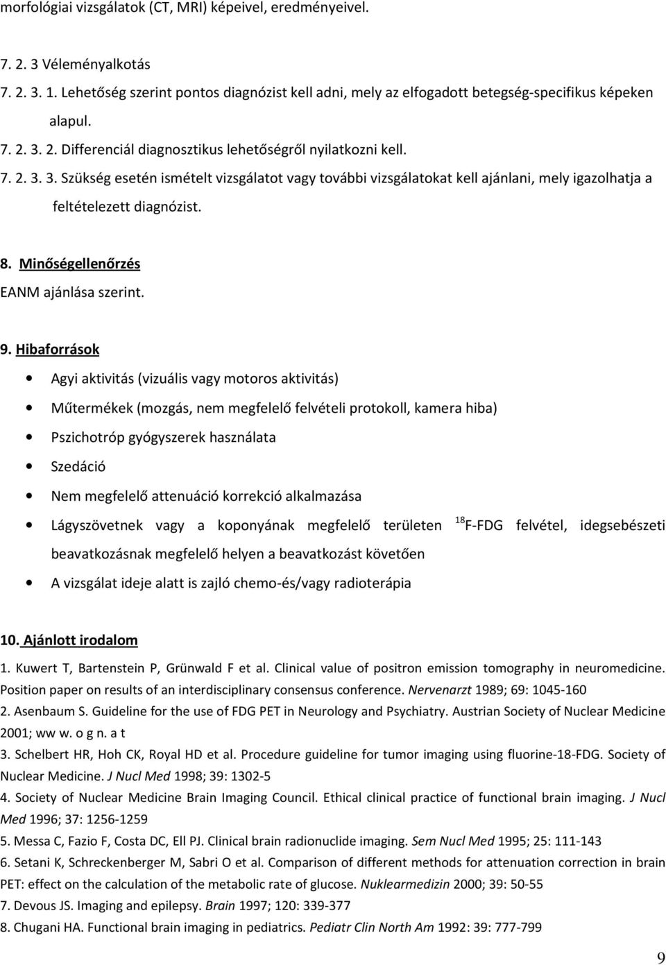 Hibaforrások Agyi aktivitás (vizuális vagy motoros aktivitás) Műtermékek (mozgás, nem megfelelő felvételi protokoll, kamera hiba) Pszichotróp gyógyszerek használata Szedáció Nem megfelelő attenuáció