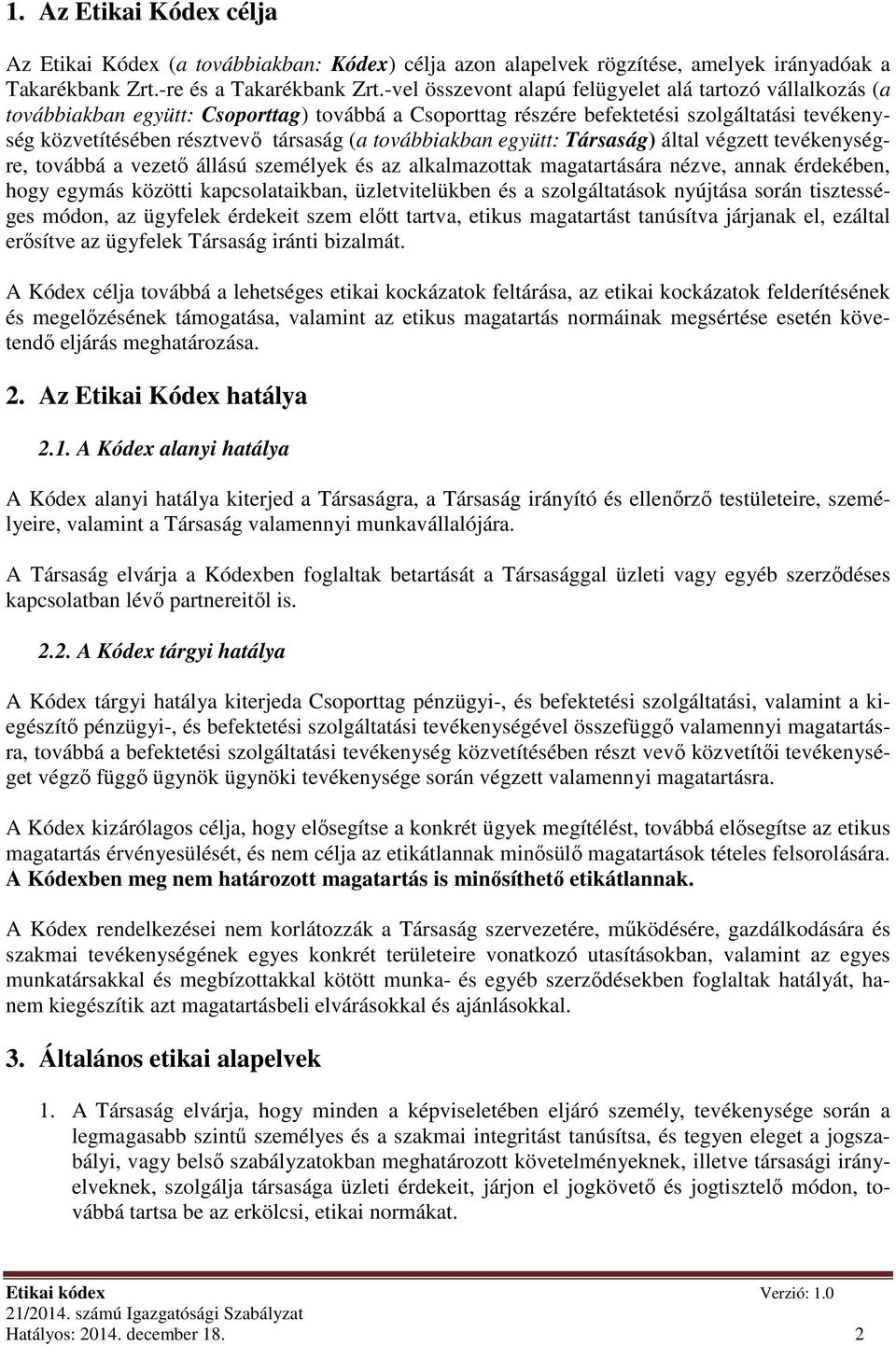 továbbiakban együtt: Társaság) által végzett tevékenységre, továbbá a vezető állású személyek és az alkalmazottak magatartására nézve, annak érdekében, hogy egymás közötti kapcsolataikban,