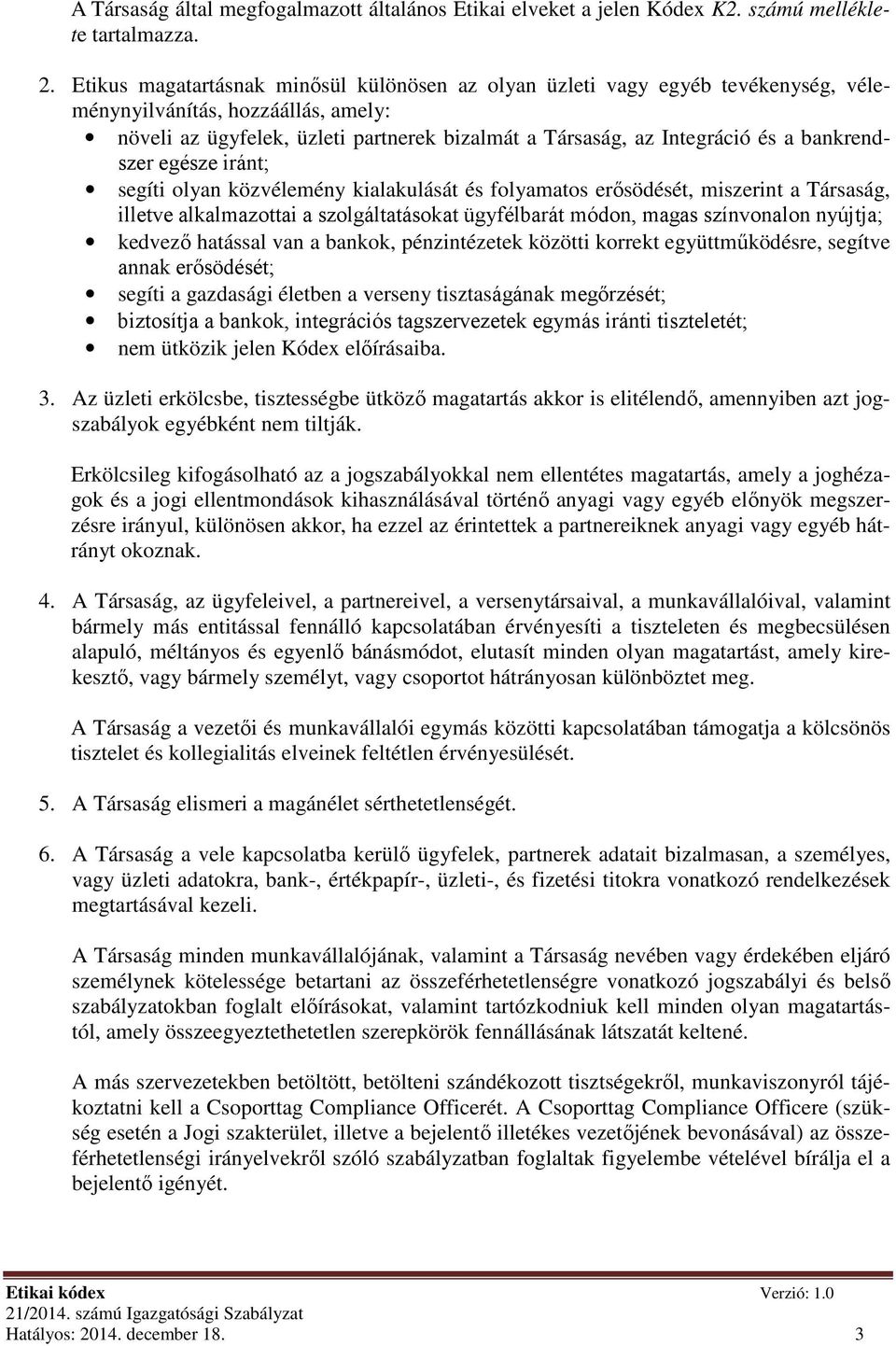 bankrendszer egésze iránt; segíti olyan közvélemény kialakulását és folyamatos erősödését, miszerint a Társaság, illetve alkalmazottai a szolgáltatásokat ügyfélbarát módon, magas színvonalon nyújtja;