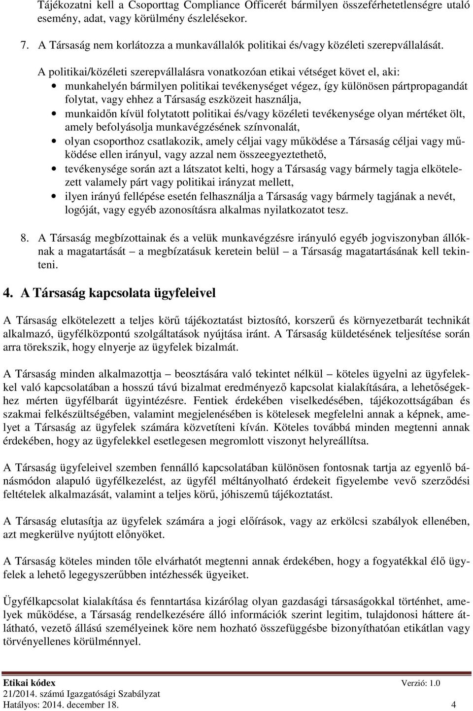 A politikai/közéleti szerepvállalásra vonatkozóan etikai vétséget követ el, aki: munkahelyén bármilyen politikai tevékenységet végez, így különösen pártpropagandát folytat, vagy ehhez a Társaság