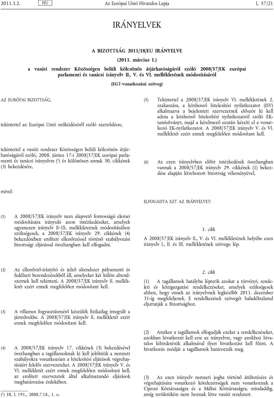 mellékletének módosításáról (EGT-vonatkozású szöveg) AZ EURÓPAI BIZOTTSÁG, tekintettel az Európai Unió működéséről szóló szerződésre, (5) Tekintettel a 2008/57/EK irányelv VI. mellékletének 2.