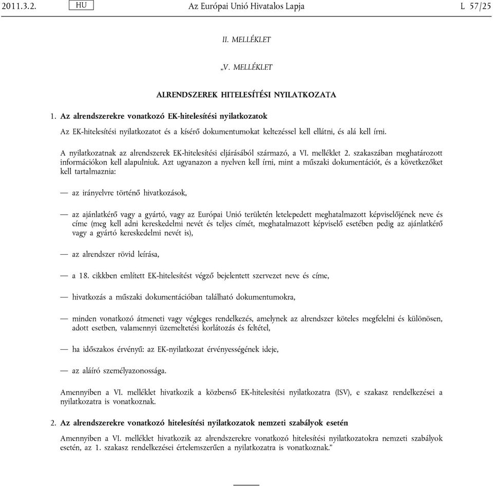 A nyilatkozatnak az alrendszerek EK-hitelesítési eljárásából származó, a VI. melléklet 2. szakaszában meghatározott információkon kell alapulniuk.