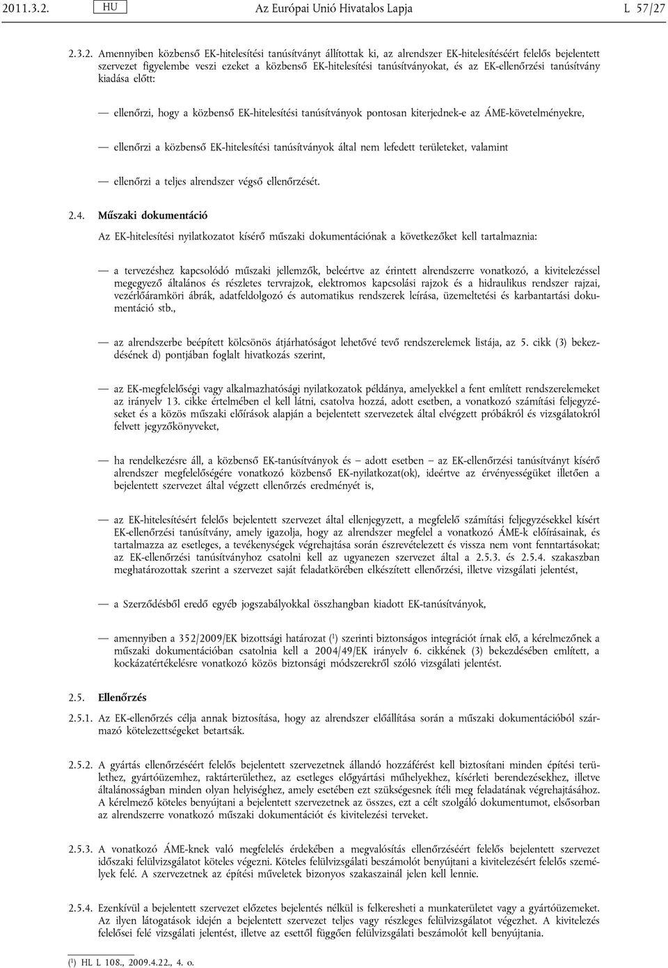 ÁME-követelményekre, ellenőrzi a közbenső EK-hitelesítési tanúsítványok által nem lefedett területeket, valamint ellenőrzi a teljes alrendszer végső ellenőrzését. 2.4.