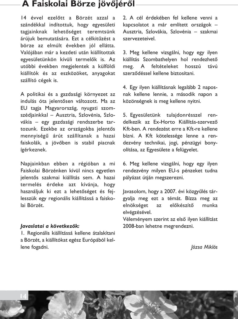 Az utóbbi években megjelentek a külföldi kiállítók és az eszközöket, anyagokat szállító cégek is. A politikai és a gazdasági környezet az indulás óta jelentôsen változott.