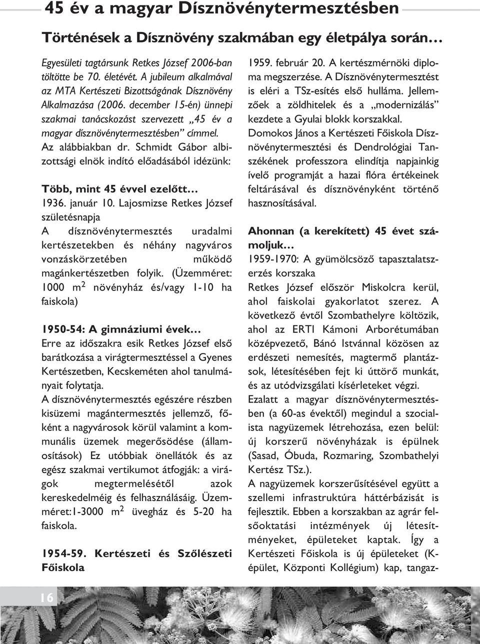 Az alábbiakban dr. Schmidt Gábor albizottsági elnök indító elôadásából idézünk: Több, mint 45 évvel ezelôtt 1936. január 10.