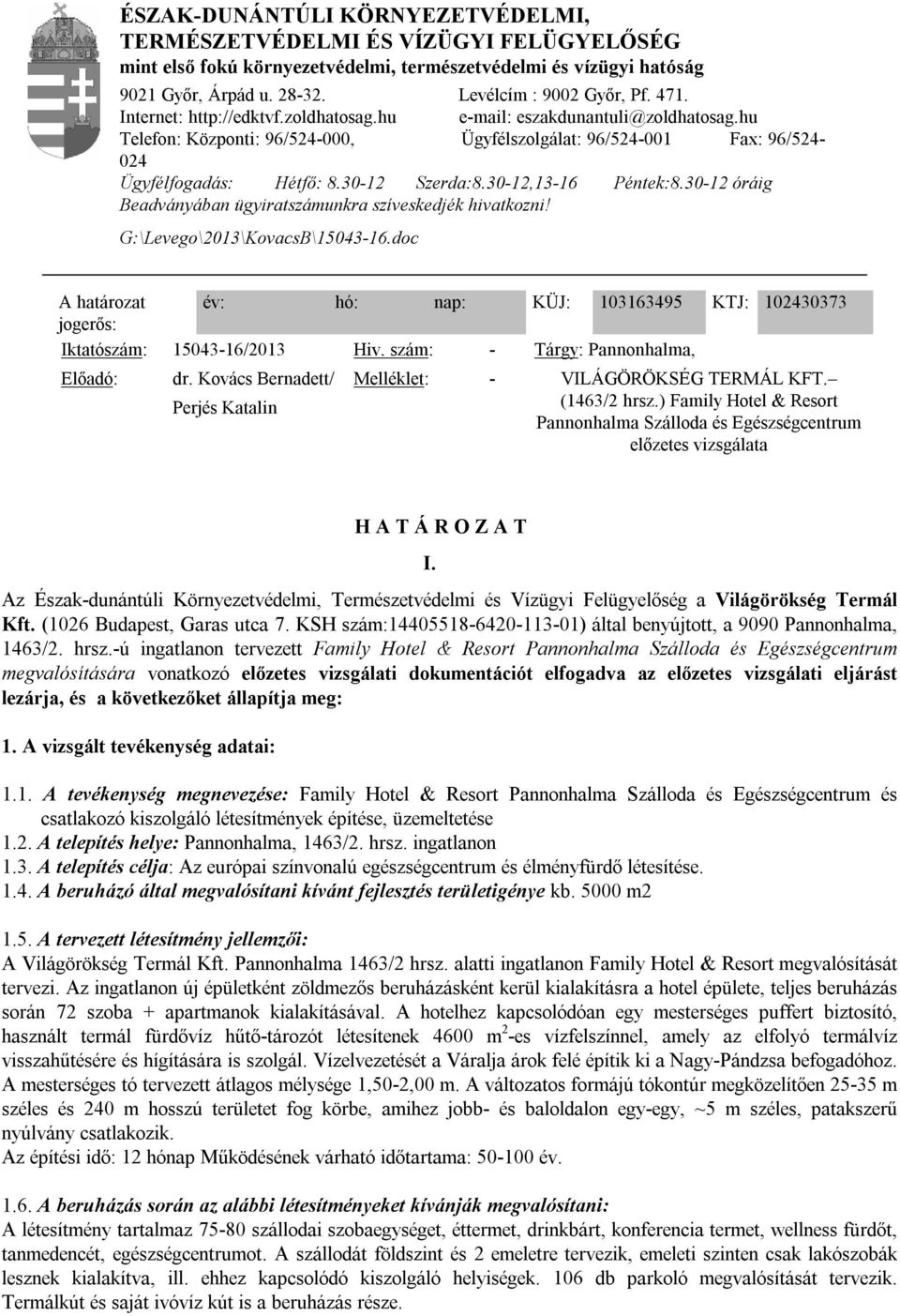 30-12,13-16 Péntek:8.30-12 óráig Beadványában ügyiratszámunkra szíveskedjék hivatkozni! G:\Levego\2013\KovacsB\15043-16.