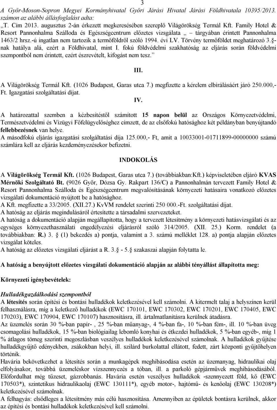 -ú ingatlan nem tartozik a termőföldről szóló 1994. évi LV. Törvény termőföldet meghatározó 3. - nak hatálya alá, ezért a Földhivatal, mint I.