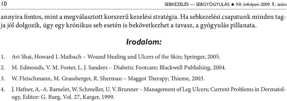 Maibach Wound Healing and Ulcers of the Skin; Springer, 2005. 2. M. Edmonds, V. M. Foster, L. J. Sanders Diabetic Footcare; Blackwell Publishing, 2004. 3. W. Fleischmann, M.