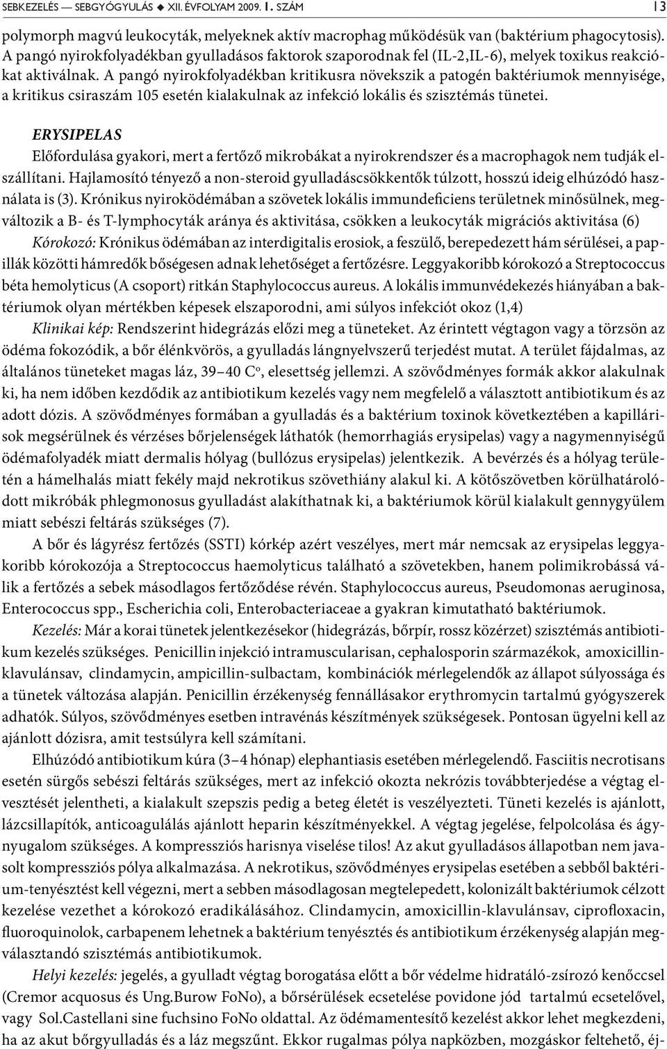 A pangó nyirokfolyadékban kritikusra növekszik a patogén baktériumok mennyisége, a kritikus csiraszám 105 esetén kialakulnak az infekció lokális és szisztémás tünetei.