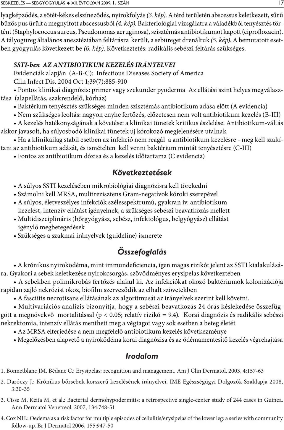 Bakteriológiai vizsgálatra a váladékból tenyésztés történt (Staphylococcus aureus, Pseudomonas aeruginosa), szisztémás antibiotikumot kapott (ciprofloxacin).