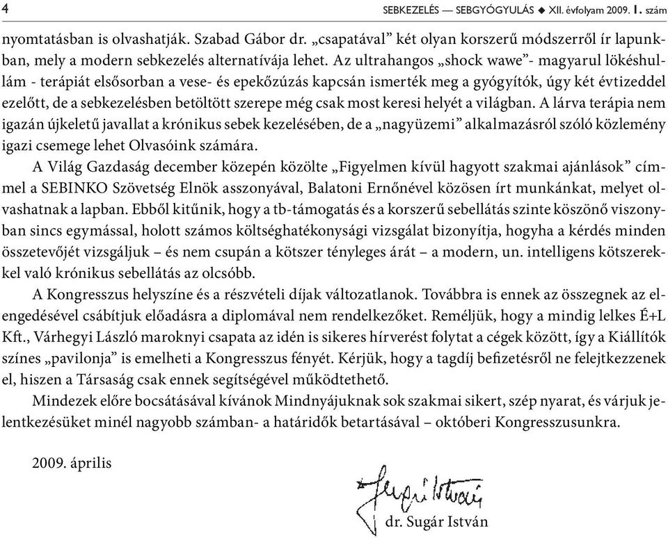 csak most keresi helyét a világban. A lárva terápia nem igazán újkeletű javallat a krónikus sebek kezelésében, de a nagyüzemi alkalmazásról szóló közlemény igazi csemege lehet Olvasóink számára.