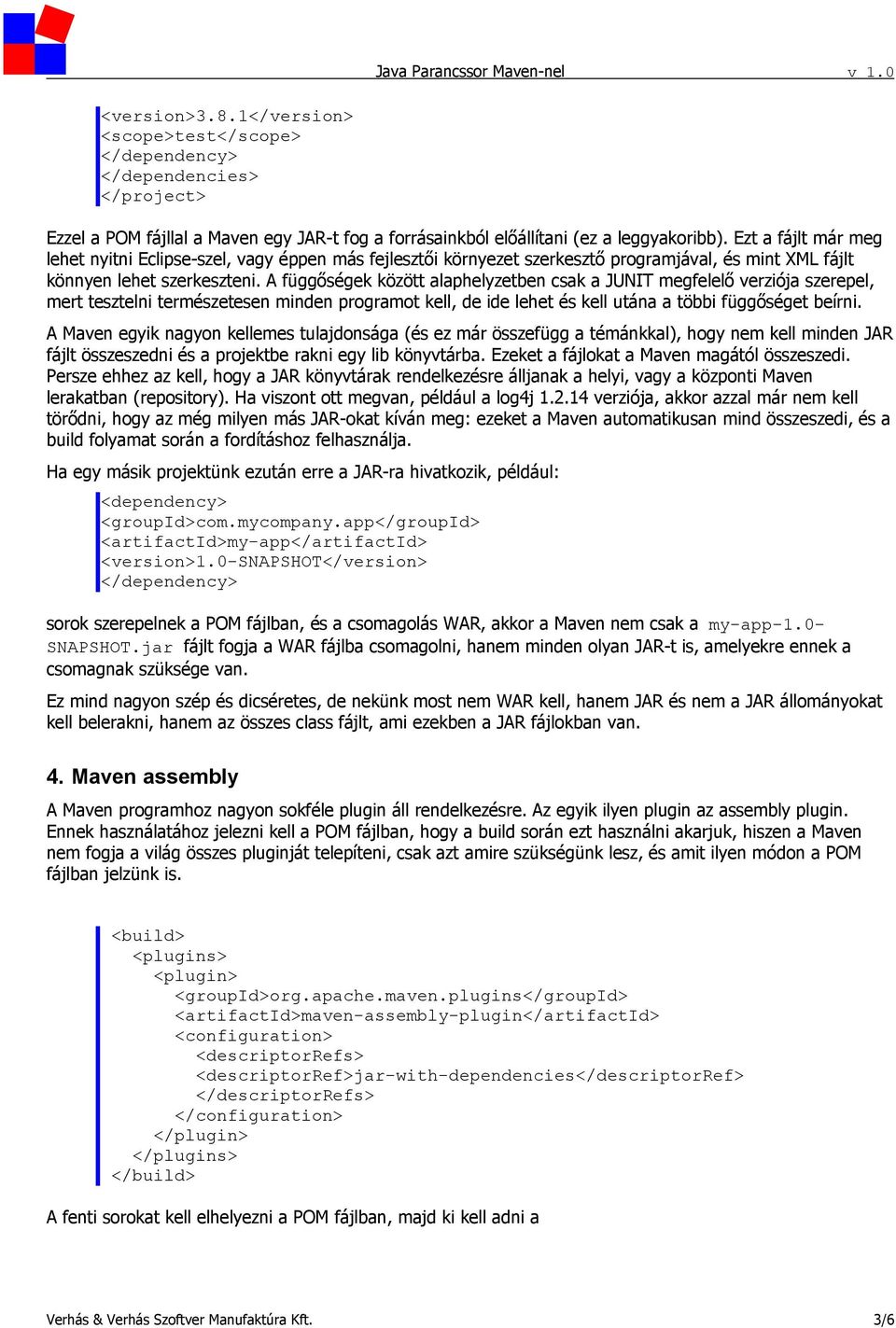 A függőségek között alaphelyzetben csak a JUNIT megfelelő verziója szerepel, mert tesztelni természetesen minden programot kell, de ide lehet és kell utána a többi függőséget beírni.