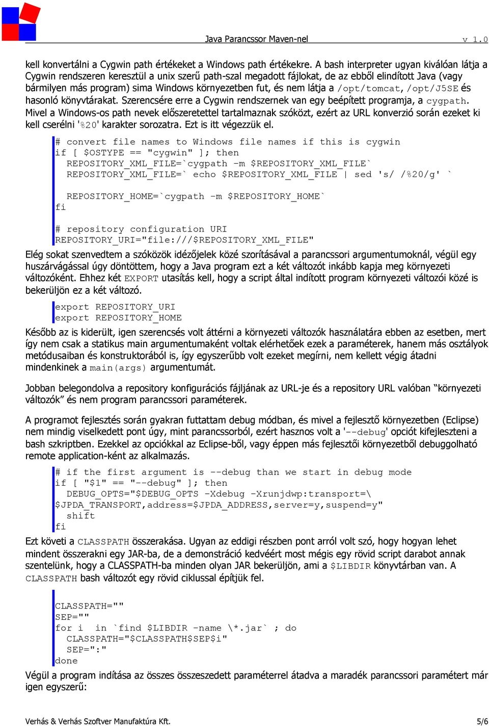 és nem látja a /opt/tomcat, /opt/j5se és hasonló könyvtárakat. Szerencsére erre a Cygwin rendszernek van egy beépített programja, a cygpath.