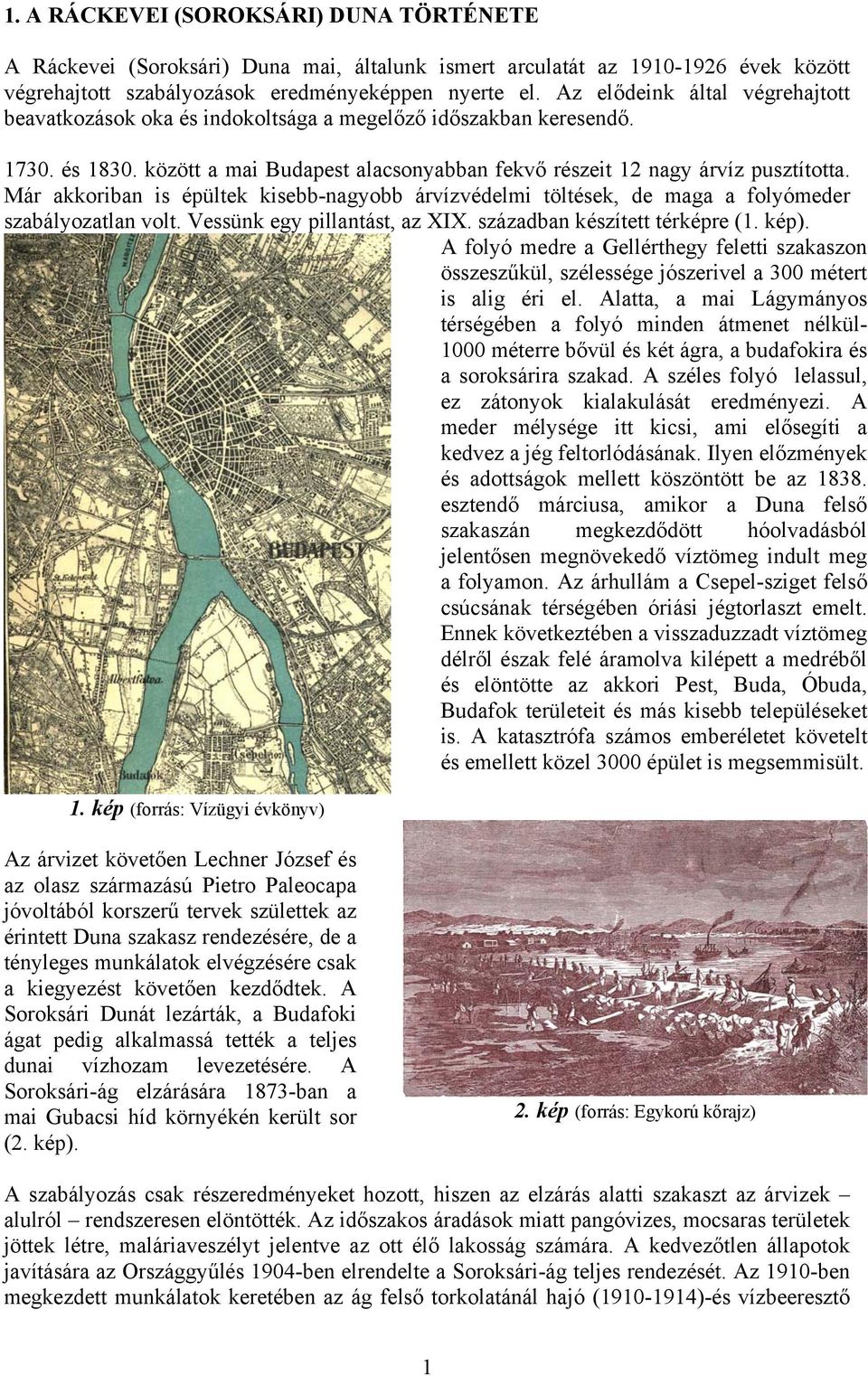 Már akkoriban is épültek kisebb-nagyobb árvízvédelmi töltések, de maga a folyómeder szabályozatlan volt. Vessünk egy pillantást, az XIX. században készített térképre (1. kép).