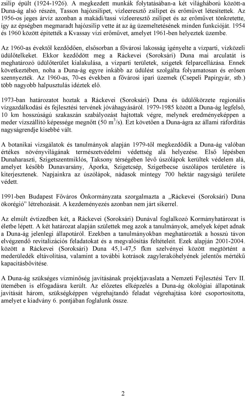 1954 és 1960 között építették a Kvassay vízi erőművet, amelyet 1961-ben helyeztek üzembe. Az 1960-as évektől kezdődően, elsősorban a fővárosi lakosság igényelte a vízparti, vízközeli üdülőtelkeket.