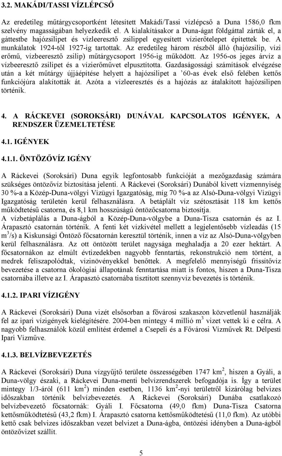 Az eredetileg három részből álló (hajózsilip, vízi erőmű, vízbeeresztő zsilip) műtárgycsoport 1956-ig működött. Az 1956-os jeges árvíz a vízbeeresztő zsilipet és a vízierőművet elpusztította.