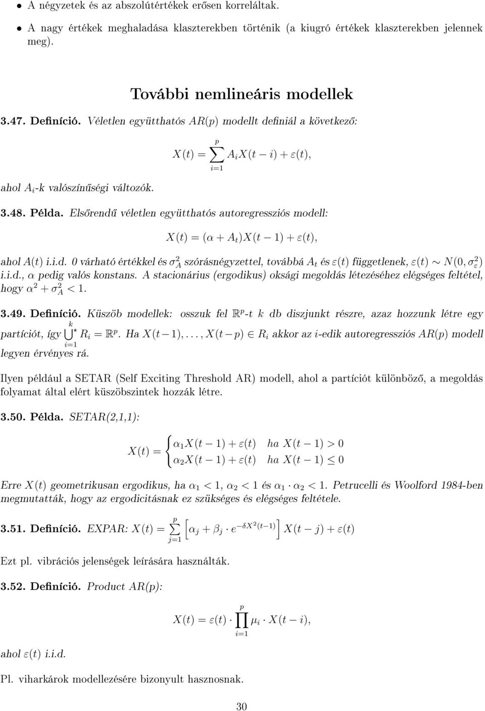 Els rend véletlen együtthatós autoregressziós modell: X(t = (α + A t X(t + ε(t, ahol A(t i.i.d. várható értékkel és σ A szórásnégyzettel, továbbá A t és ε(t függetlenek, ε(t N(, σ ε i.i.d., α pedig valós konstans.