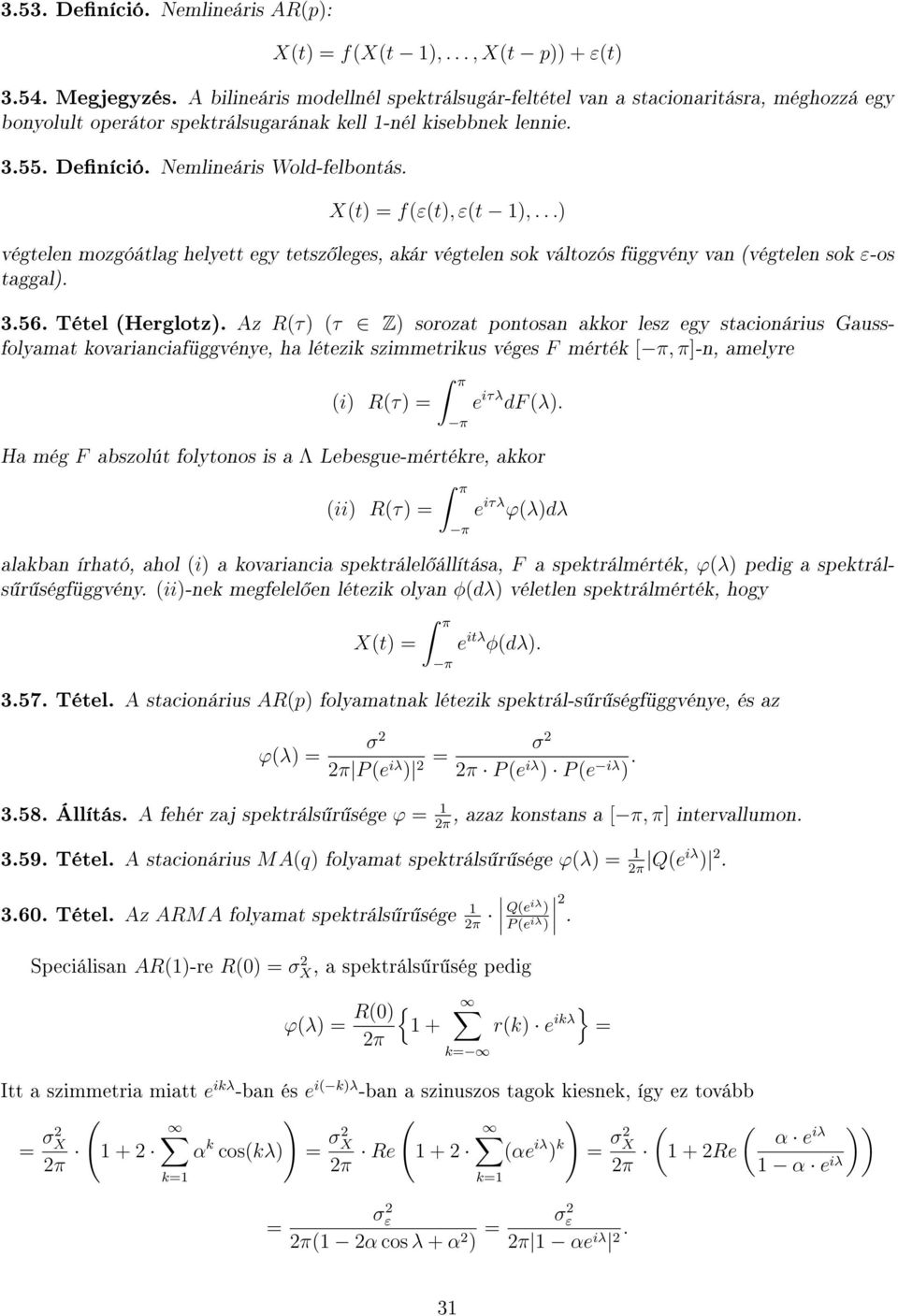 X(t = f(ε(t, ε(t,... végtelen mozgóátlag helyett egy tetsz leges, akár végtelen sok változós függvény van (végtelen sok ε-os taggal. 3.56. Tétel (Herglotz.