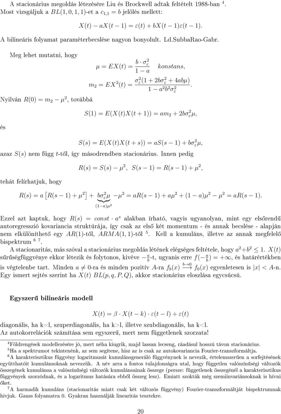 a b σε S( = E(X(tX(t + = am + bσ εµ, S(s = E(X(tX(t + s = as(s + bσ εµ, azaz S(s nem függ t-t l, így másodrendben stacionárius.