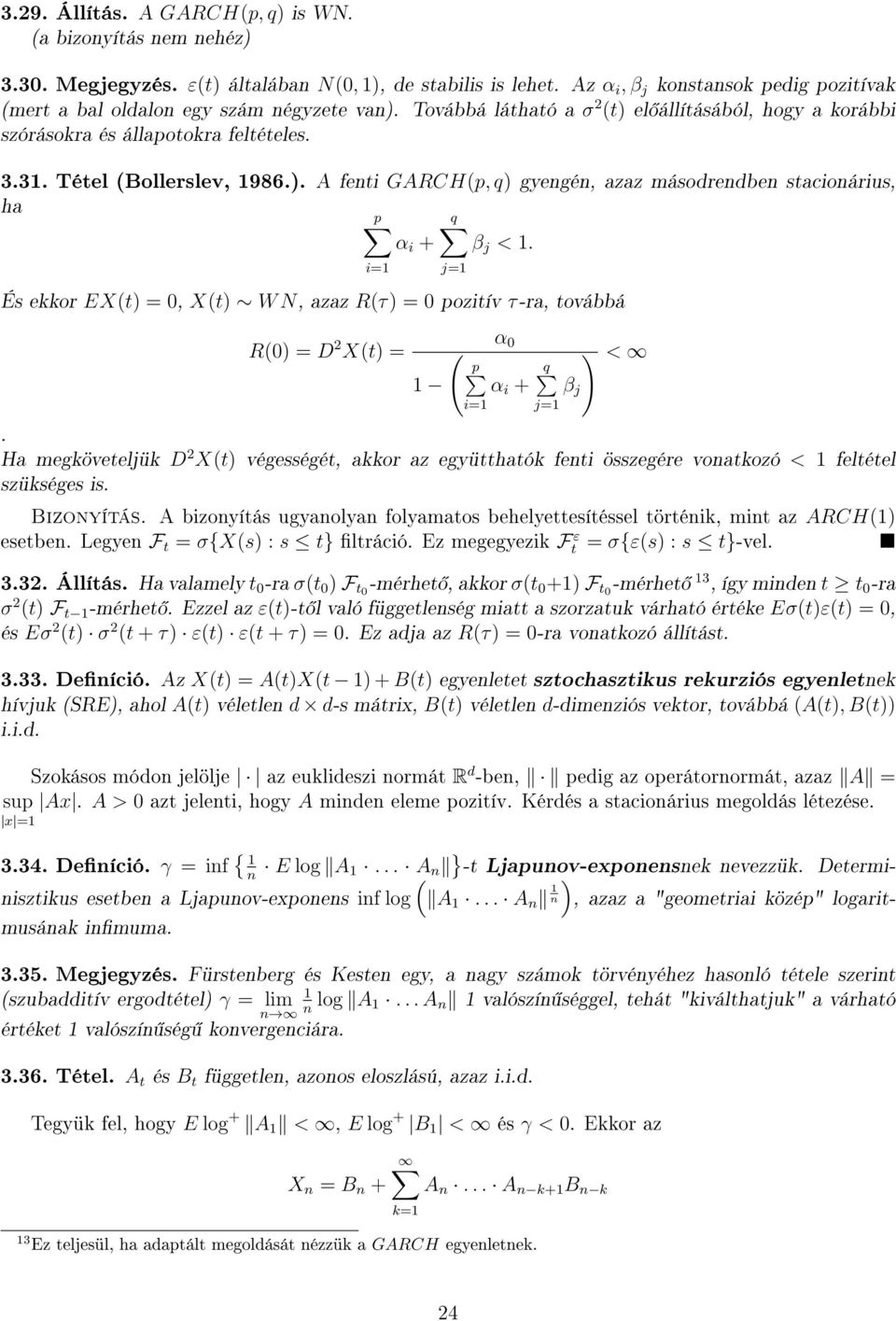 És ekkor EX(t =, X(t W N, azaz R(τ = pozitív τ-ra, továbbá i= R( = D X(t = j= ( α < p α i + q β j.