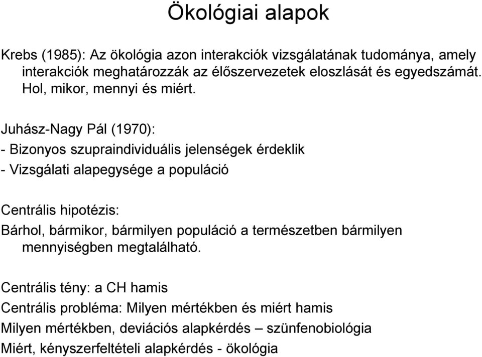 Juhász-Nagy Pál (1970): - Bizonyos szupraindividuális jelenségek érdeklik - Vizsgálati alapegysége a populáció Centrális hipotézis: Bárhol,