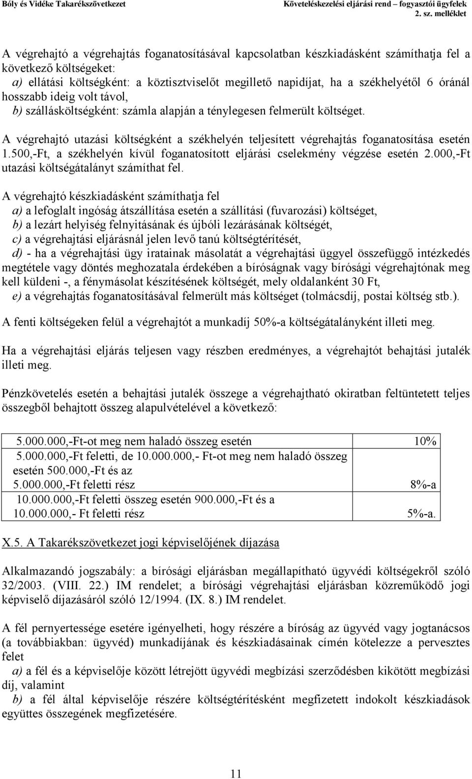 A végrehajtó utazási költségként a székhelyén teljesített végrehajtás foganatosítása esetén 1.500,-Ft, a székhelyén kívül foganatosított eljárási cselekmény végzése esetén 2.