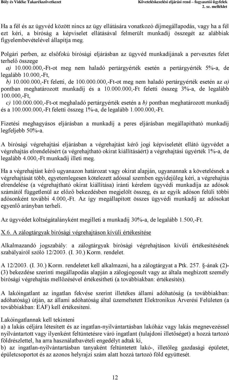 000,-Ft-ot meg nem haladó pertárgyérték esetén a pertárgyérték 5%-a, de legalább 10.000,-Ft, b) 10.000.000,-Ft feletti, de 100.000.000,-Ft-ot meg nem haladó pertárgyérték esetén az a) pontban meghatározott munkadíj és a 10.