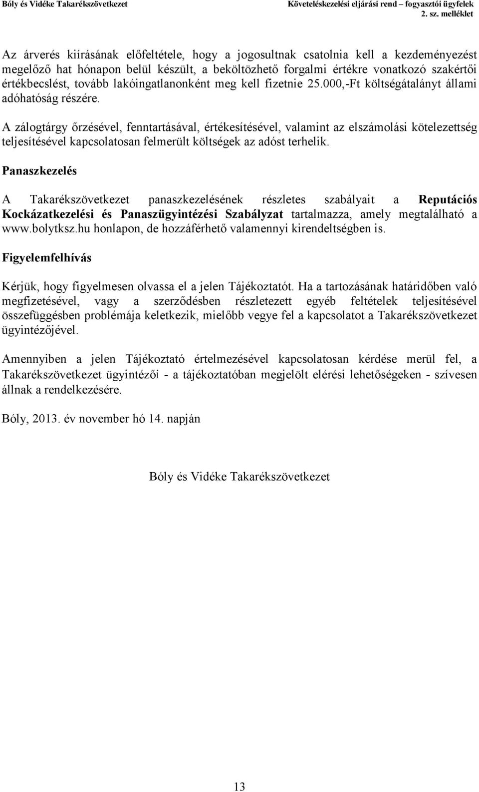 A zálogtárgy őrzésével, fenntartásával, értékesítésével, valamint az elszámolási kötelezettség teljesítésével kapcsolatosan felmerült költségek az adóst terhelik.