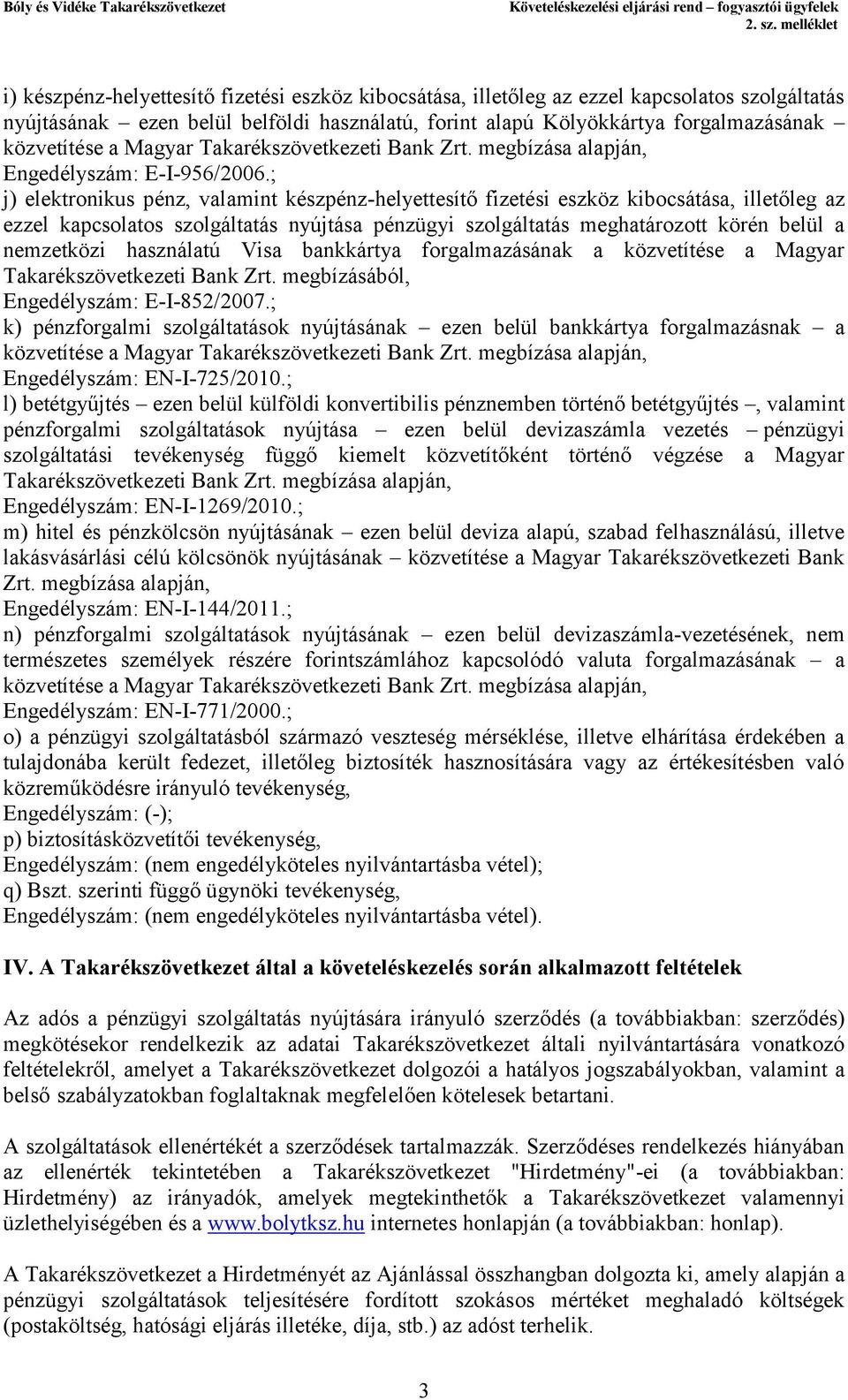 ; j) elektronikus pénz, valamint készpénz-helyettesítő fizetési eszköz kibocsátása, illetőleg az ezzel kapcsolatos szolgáltatás nyújtása pénzügyi szolgáltatás meghatározott körén belül a nemzetközi