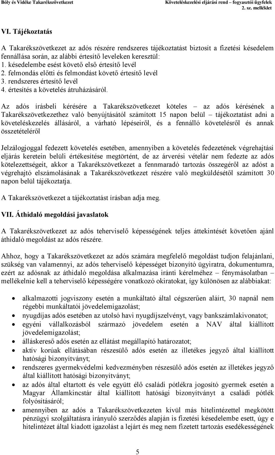 Az adós írásbeli kérésére a Takarékszövetkezet köteles az adós kérésének a Takarékszövetkezethez való benyújtásától számított 15 napon belül tájékoztatást adni a követeléskezelés állásáról, a várható