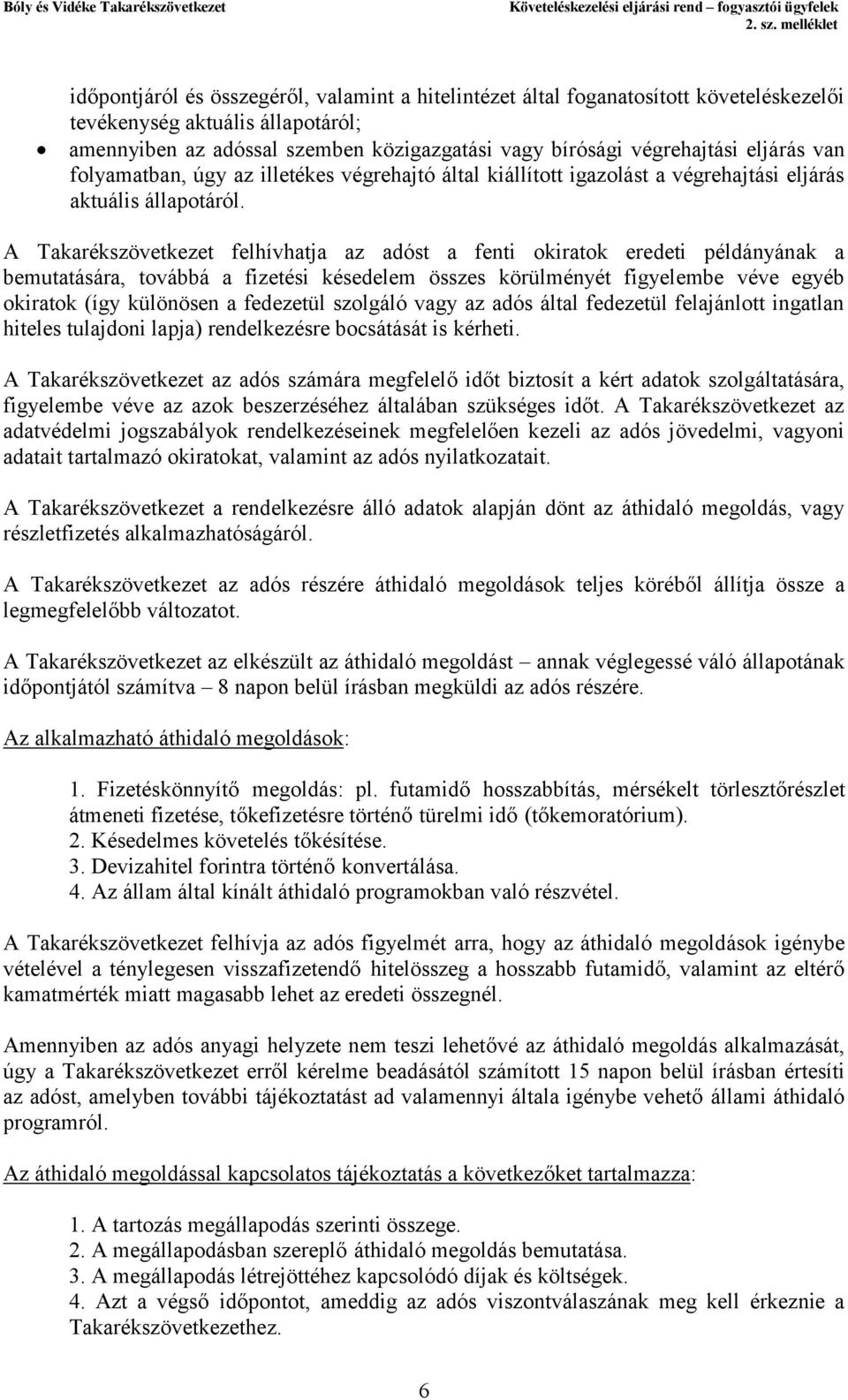 A Takarékszövetkezet felhívhatja az adóst a fenti okiratok eredeti példányának a bemutatására, továbbá a fizetési késedelem összes körülményét figyelembe véve egyéb okiratok (így különösen a