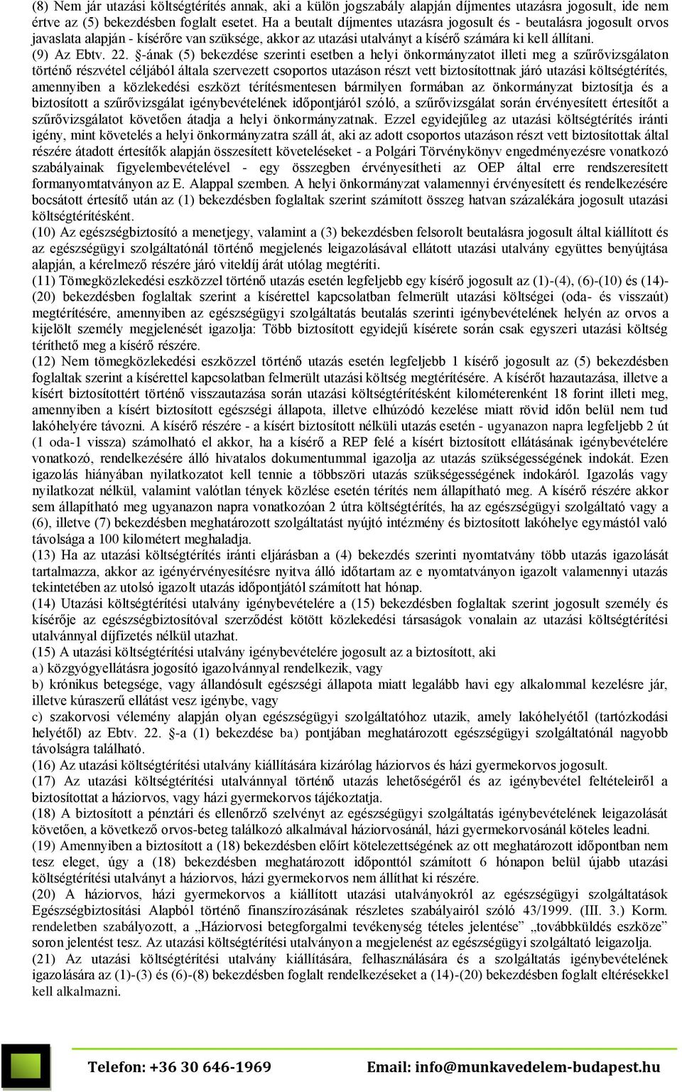 -ának (5) bekezdése szerinti esetben a helyi önkormányzatot illeti meg a szűrővizsgálaton történő részvétel céljából általa szervezett csoportos utazáson részt vett biztosítottnak járó utazási