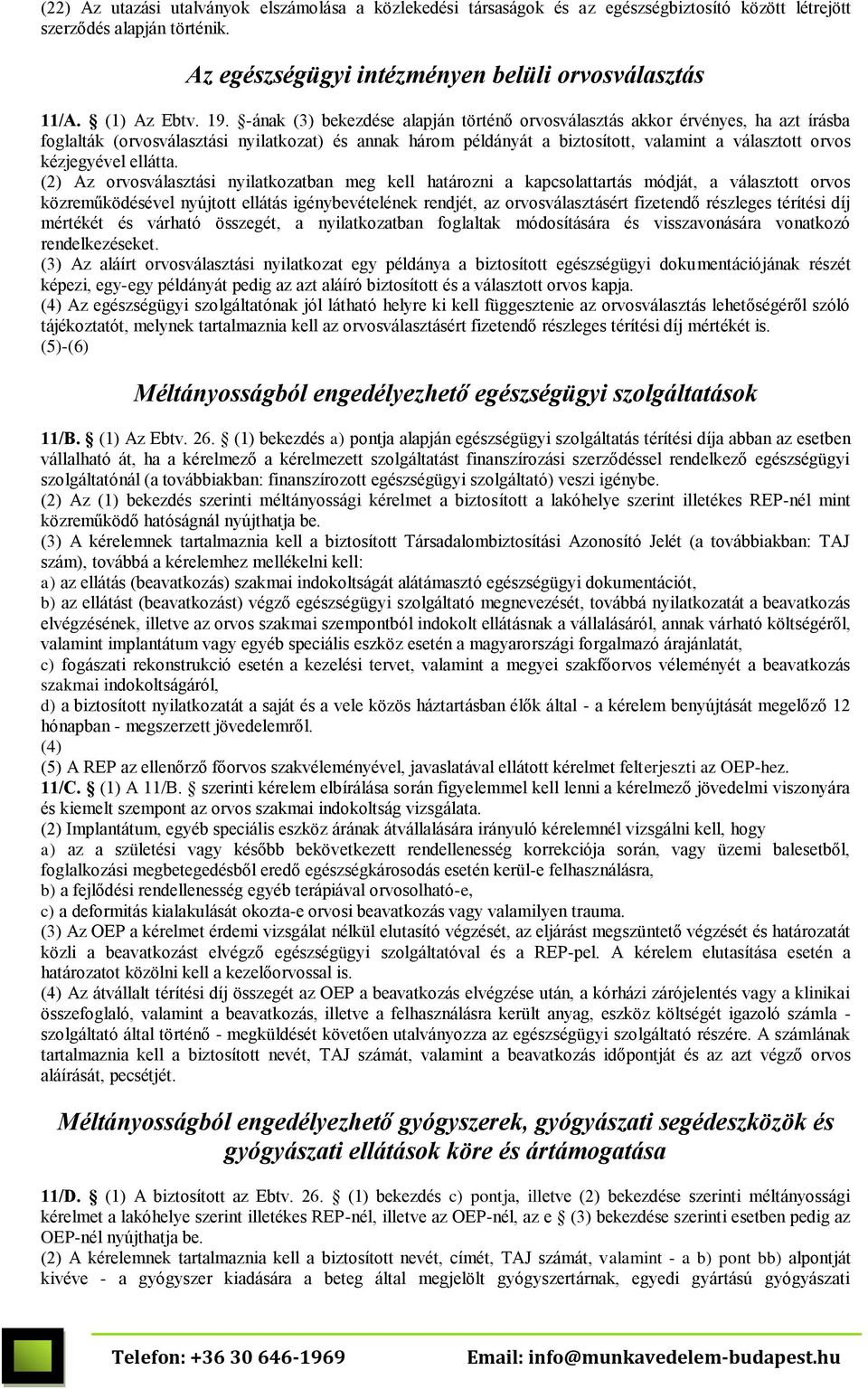 -ának (3) bekezdése alapján történő orvosválasztás akkor érvényes, ha azt írásba foglalták (orvosválasztási nyilatkozat) és annak három példányát a biztosított, valamint a választott orvos