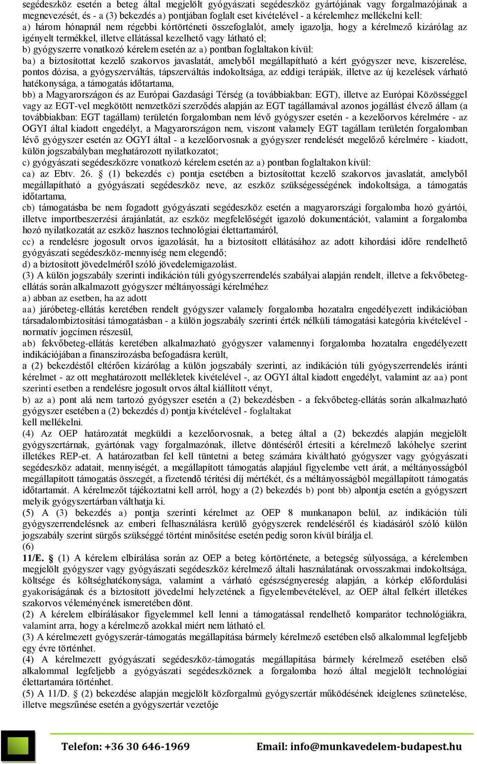 vonatkozó kérelem esetén az a) pontban foglaltakon kívül: ba) a biztosítottat kezelő szakorvos javaslatát, amelyből megállapítható a kért gyógyszer neve, kiszerelése, pontos dózisa, a