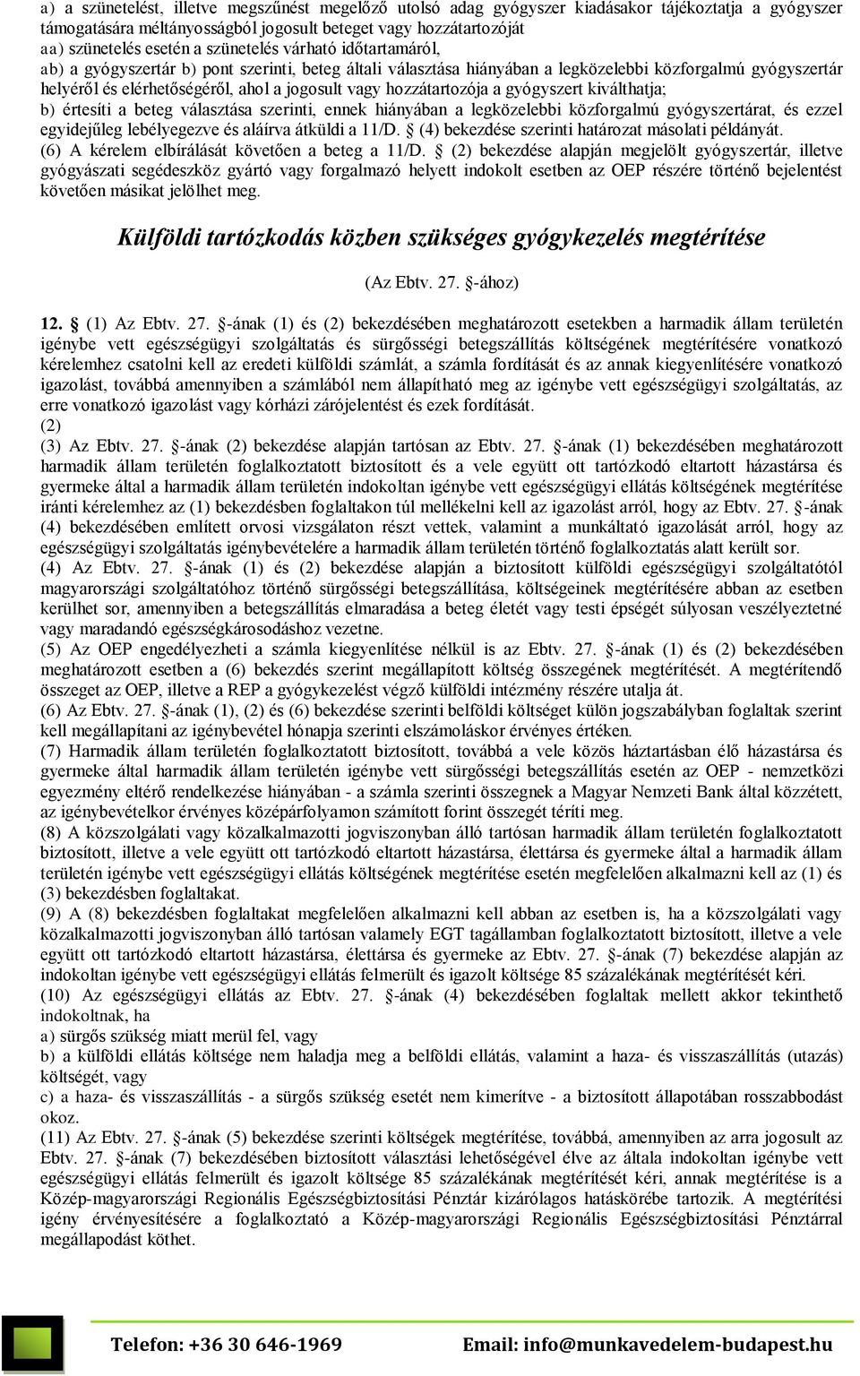 hozzátartozója a gyógyszert kiválthatja; b) értesíti a beteg választása szerinti, ennek hiányában a legközelebbi közforgalmú gyógyszertárat, és ezzel egyidejűleg lebélyegezve és aláírva átküldi a