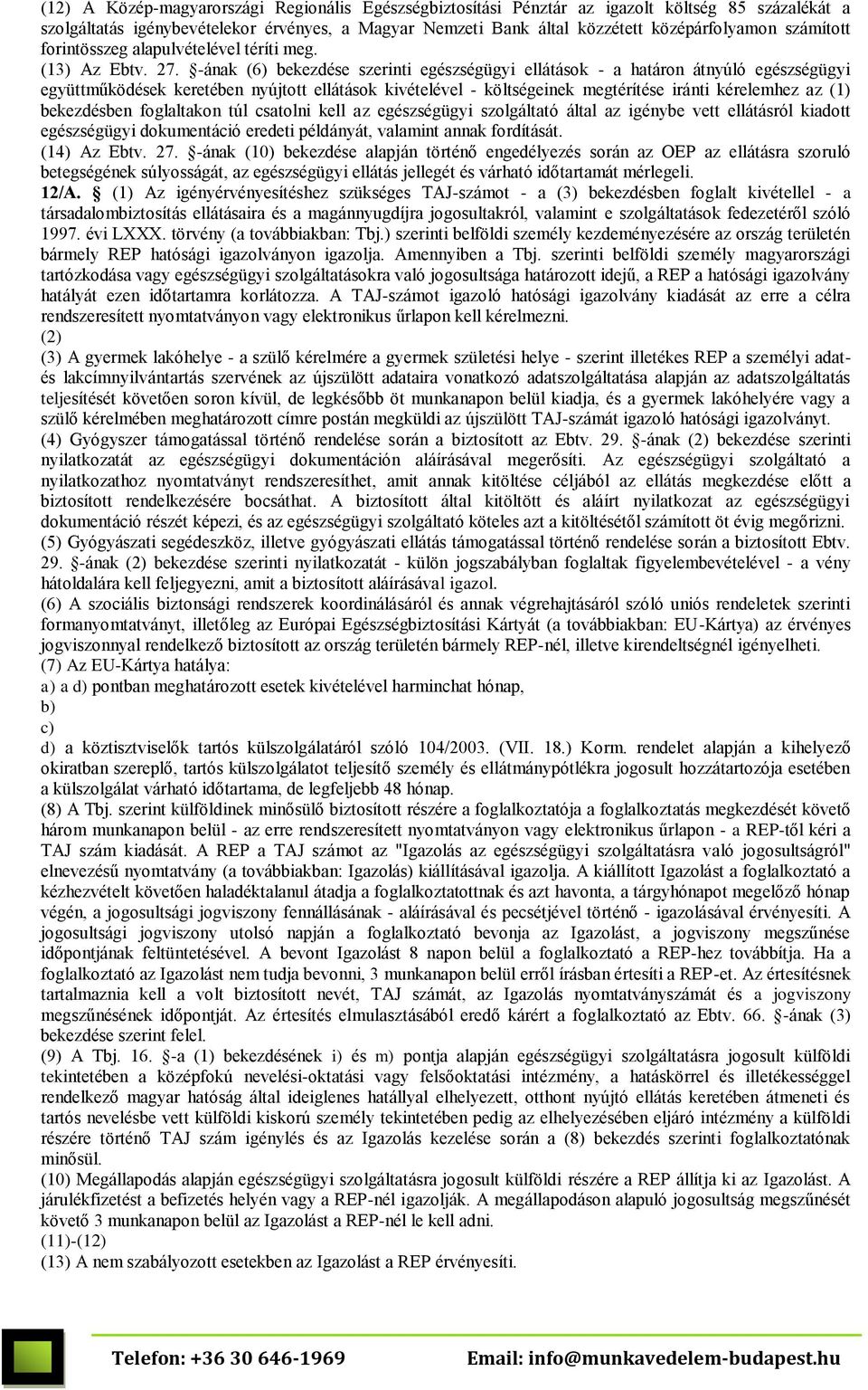 -ának (6) bekezdése szerinti egészségügyi ellátások - a határon átnyúló egészségügyi együttműködések keretében nyújtott ellátások kivételével - költségeinek megtérítése iránti kérelemhez az (1)