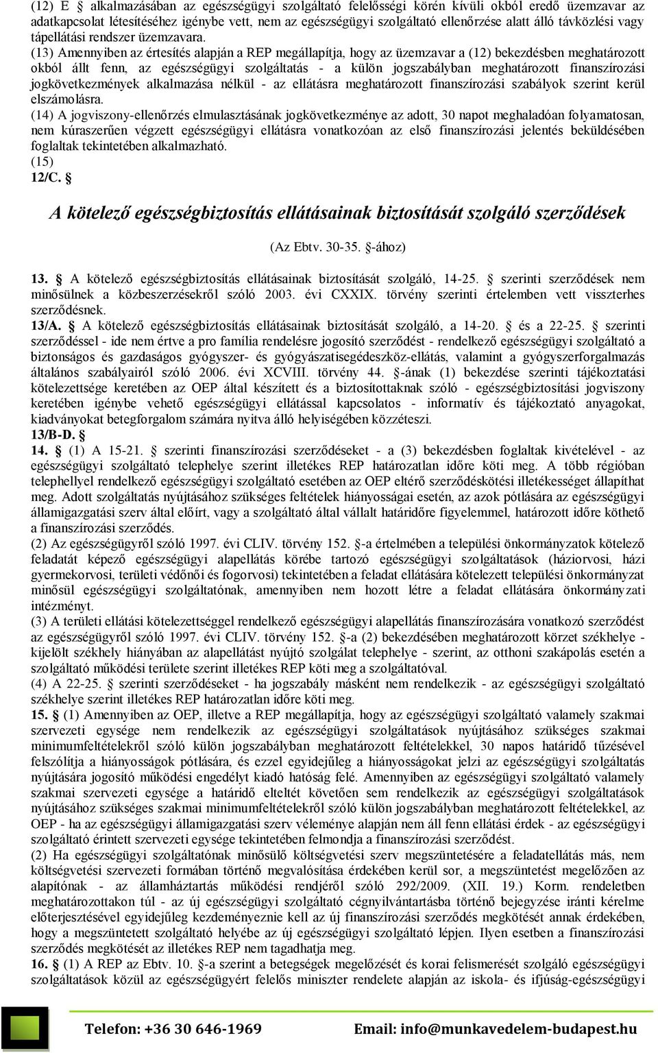 (13) Amennyiben az értesítés alapján a REP megállapítja, hogy az üzemzavar a (12) bekezdésben meghatározott okból állt fenn, az egészségügyi szolgáltatás - a külön jogszabályban meghatározott