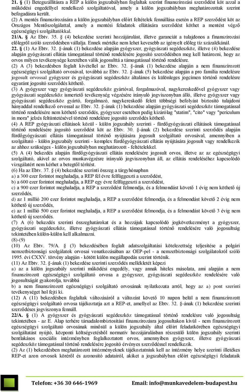 (2) A mentés finanszírozására a külön jogszabályban előírt feltételek fennállása esetén a REP szerződést köt az Országos Mentőszolgálattal, amely a mentési feladatok ellátására szerződést köthet a