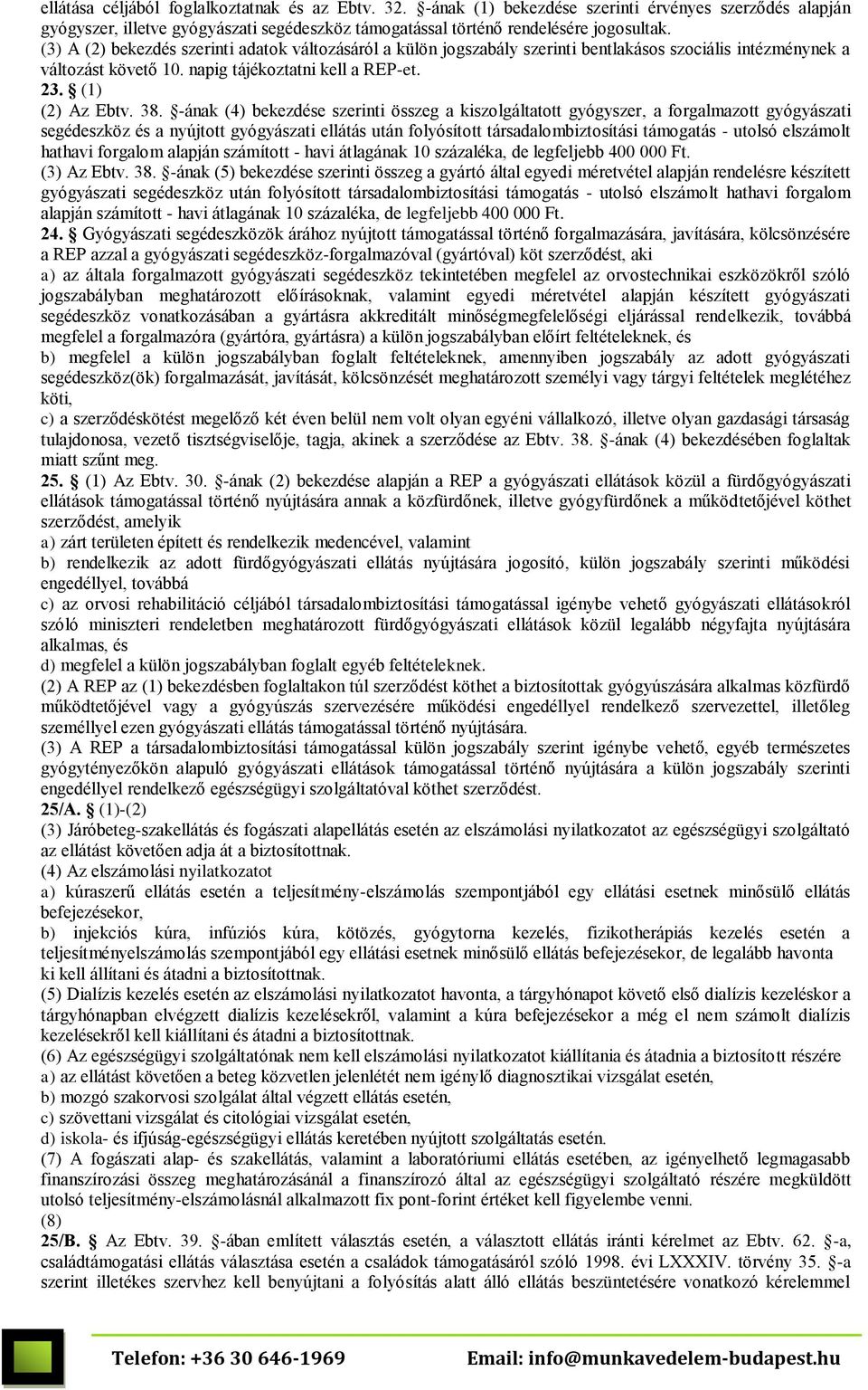 -ának (4) bekezdése szerinti összeg a kiszolgáltatott gyógyszer, a forgalmazott gyógyászati segédeszköz és a nyújtott gyógyászati ellátás után folyósított társadalombiztosítási támogatás - utolsó