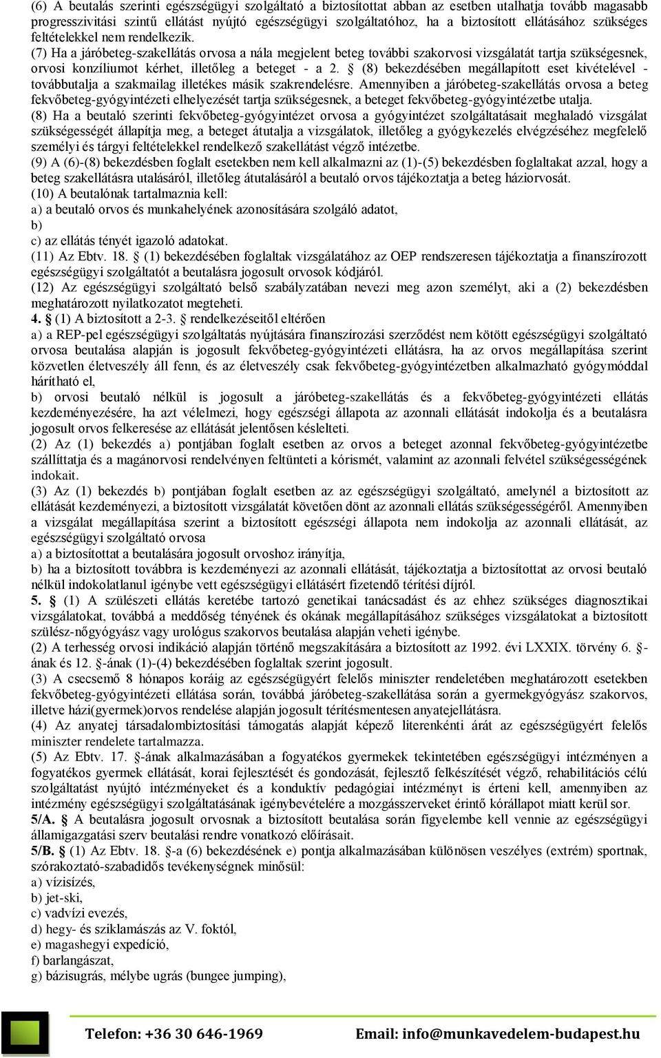 (7) Ha a járóbeteg-szakellátás orvosa a nála megjelent beteg további szakorvosi vizsgálatát tartja szükségesnek, orvosi konzíliumot kérhet, illetőleg a beteget - a 2.