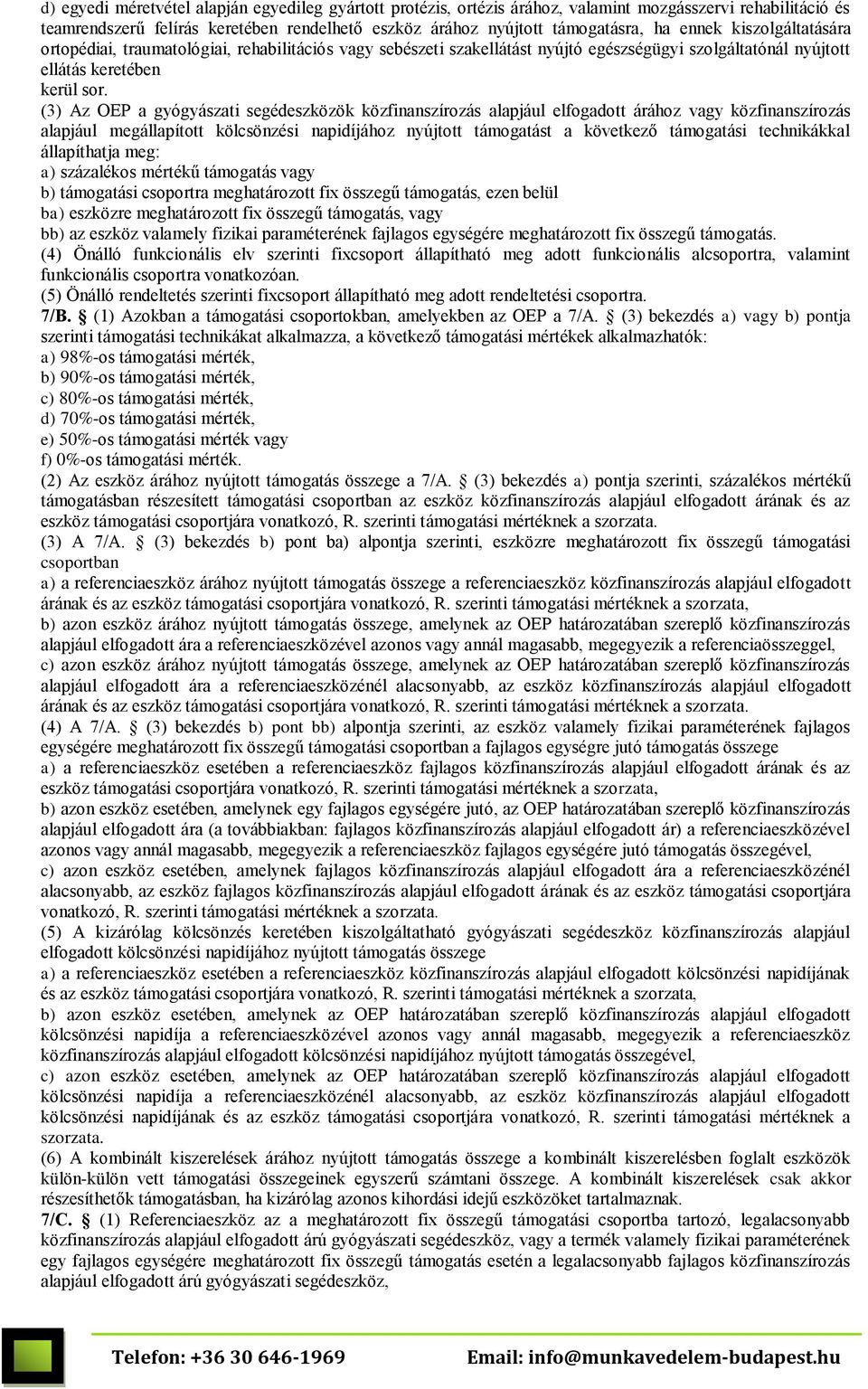 (3) Az OEP a gyógyászati segédeszközök közfinanszírozás alapjául elfogadott árához vagy közfinanszírozás alapjául megállapított kölcsönzési napidíjához nyújtott támogatást a következő támogatási