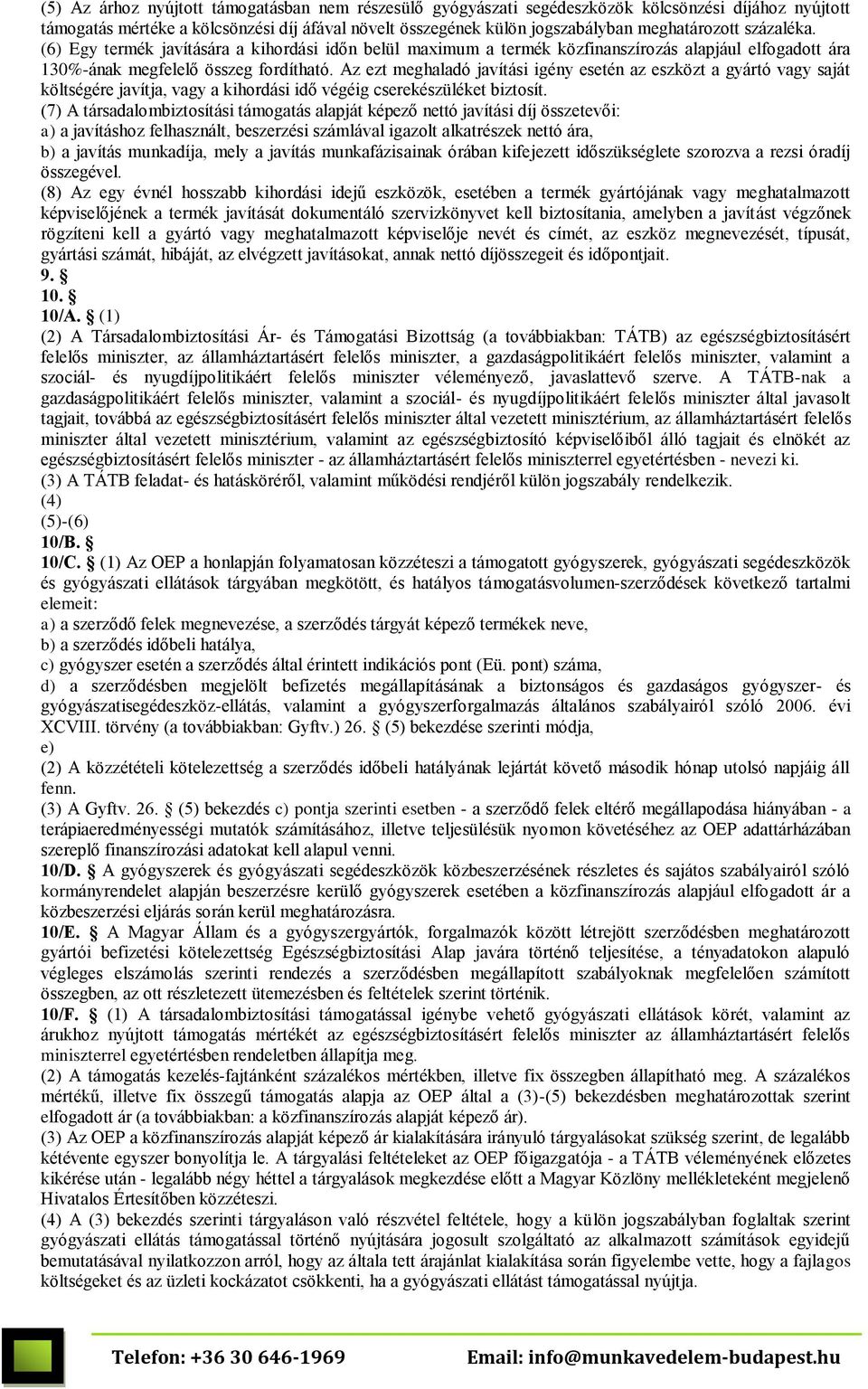 Az ezt meghaladó javítási igény esetén az eszközt a gyártó vagy saját költségére javítja, vagy a kihordási idő végéig cserekészüléket biztosít.