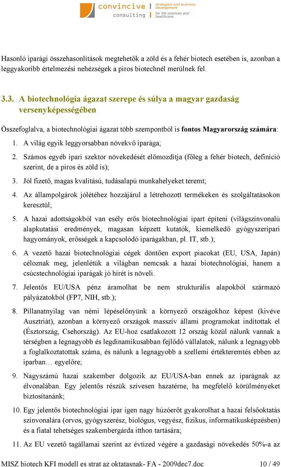 A világ egyik leggyorsabban növekvő iparága; 2. Számos egyéb ipari szektor növekedését előmozdítja (főleg a fehér biotech, definíció szerint, de a piros és zöld is); 3.