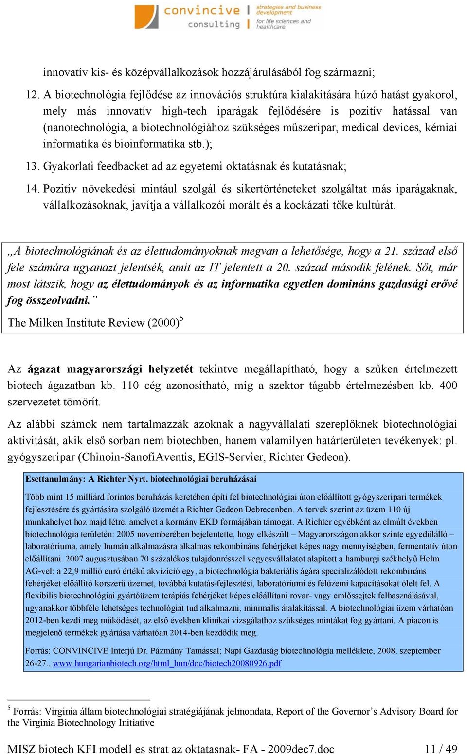 szükséges műszeripar, medical devices, kémiai informatika és bioinformatika stb.); 13. Gyakorlati feedbacket ad az egyetemi oktatásnak és kutatásnak; 14.