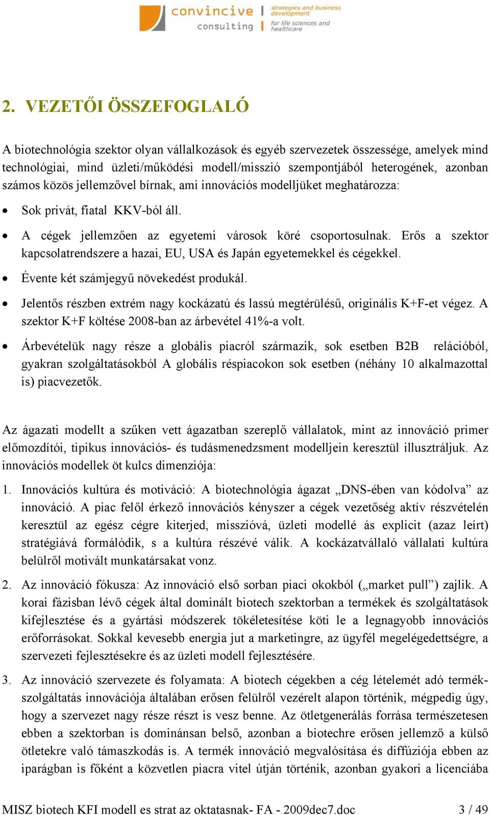 Erős a szektor kapcsolatrendszere a hazai, EU, USA és Japán egyetemekkel és cégekkel. Évente két számjegyű növekedést produkál.