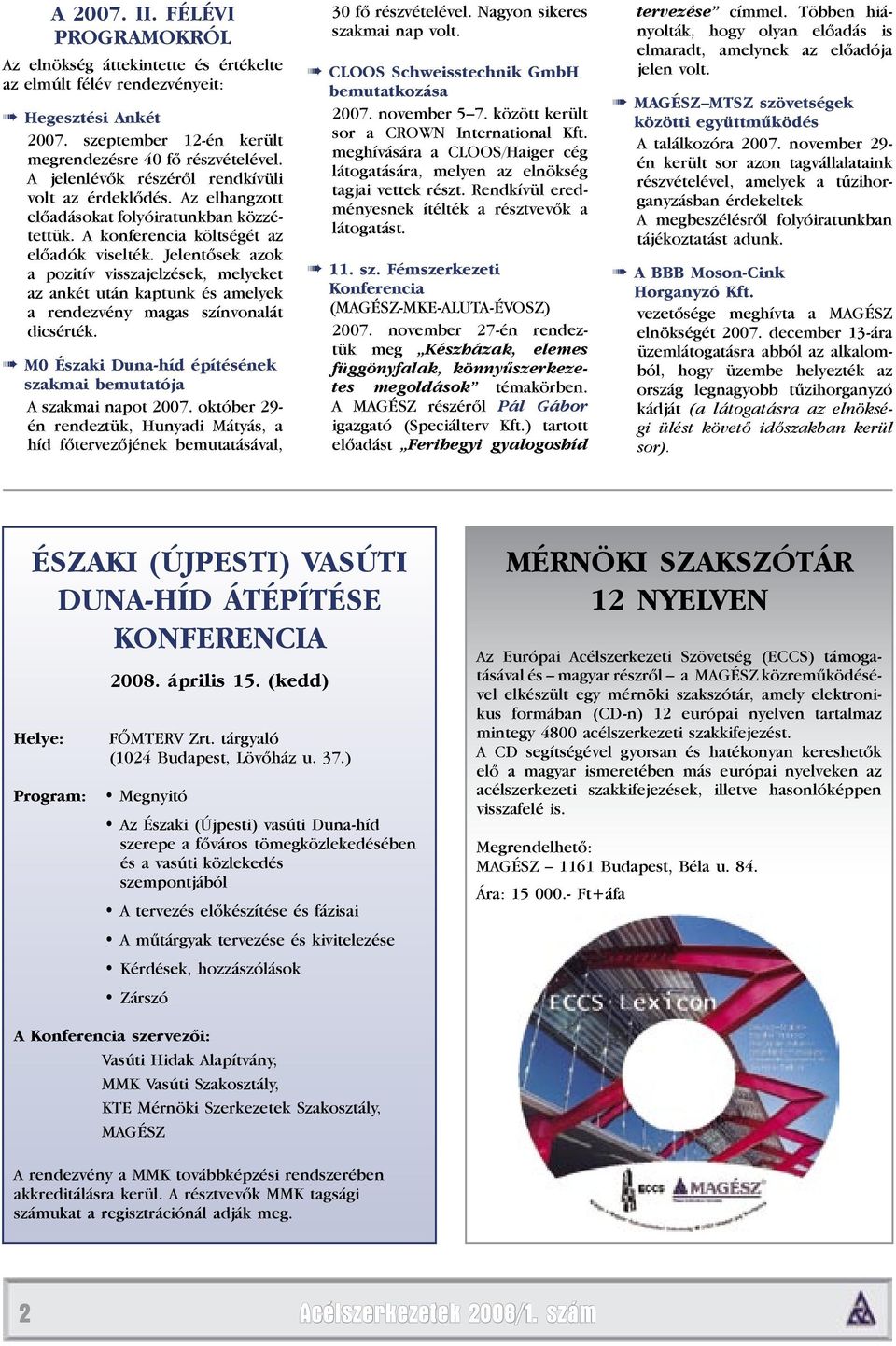 Jelentősek azok a pozitív visszajelzések, melyeket az ankét után kaptunk és amelyek a rendezvény magas színvonalát dicsérték. M0 Északi Duna-híd építésének szakmai bemutatója A szakmai napot 2007.