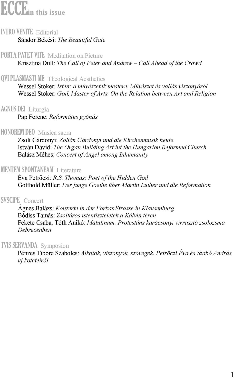 On the Relation between Art and Religion AGNUS DEI Liturgia Pap Ferenc: Református gyónás HONOREM DEO Musica sacra Zsolt Gárdonyi: Zoltán Gárdonyi und die Kirchenmusik heute István Dávid: The Organ