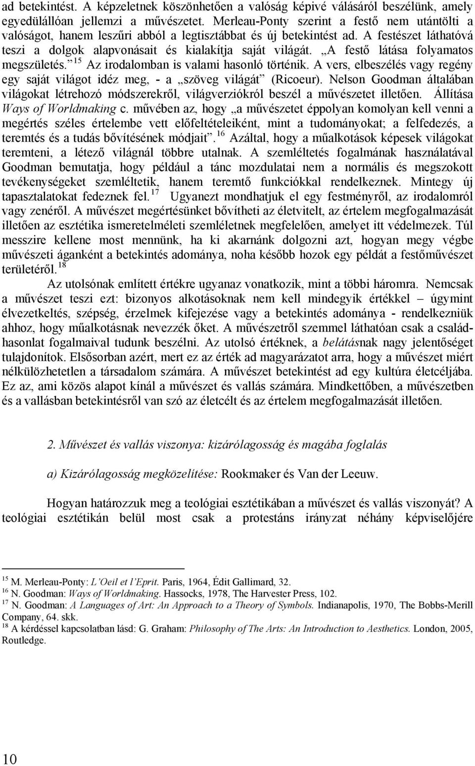 A festő látása folyamatos megszületés. 15 Az irodalomban is valami hasonló történik. A vers, elbeszélés vagy regény egy saját világot idéz meg, - a szöveg világát (Ricoeur).