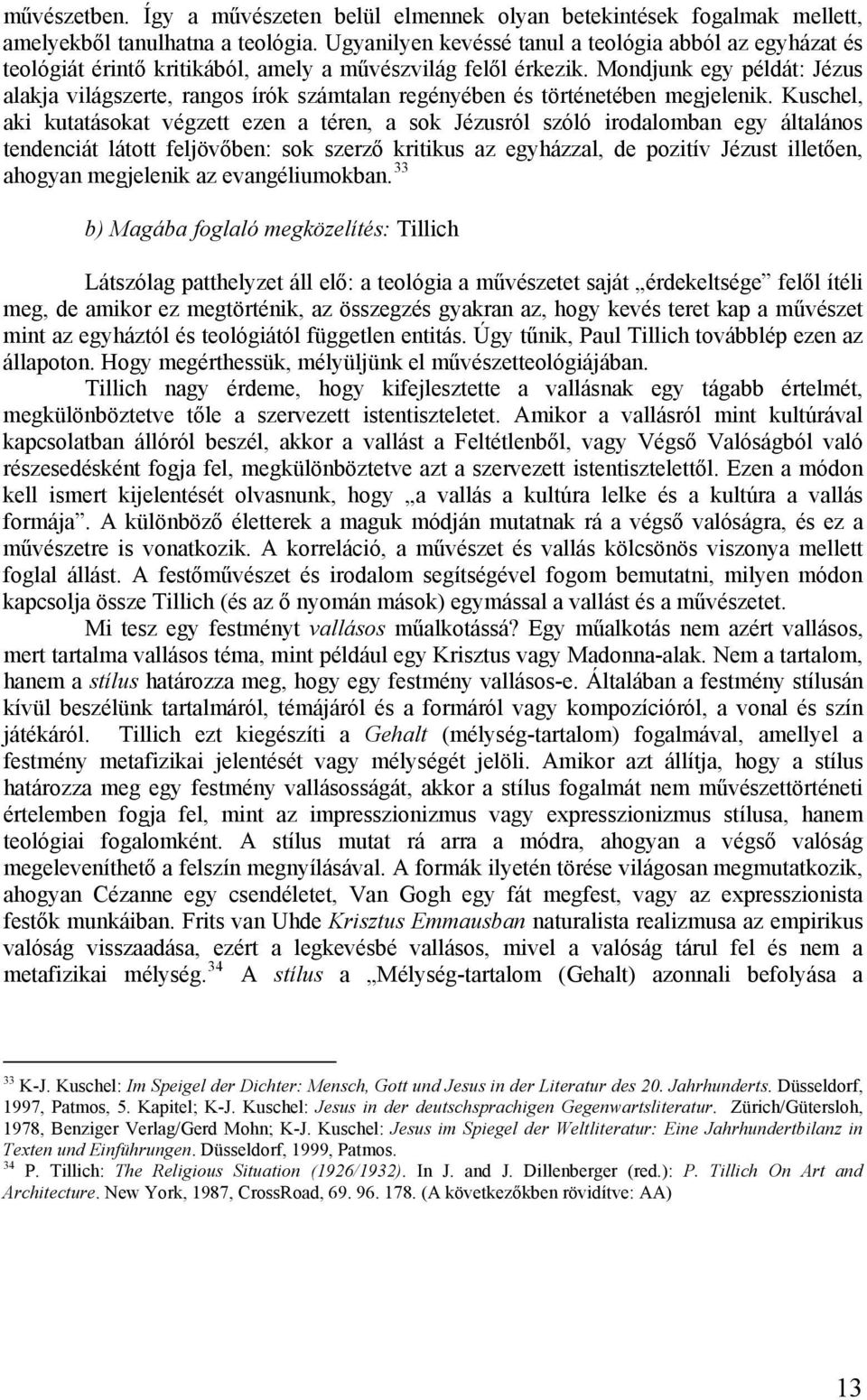 Mondjunk egy példát: Jézus alakja világszerte, rangos írók számtalan regényében és történetében megjelenik.